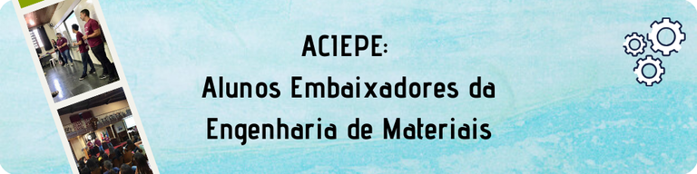 ACIEPE: Alunos Embaixadores da Engenharia de Materiais ACIEPE: Alunos Embaixadores da Engenharia de Materiais