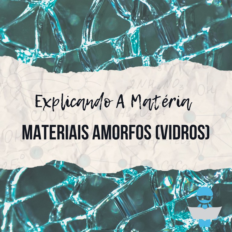 Explicando a Matéria - Materiais Amorfos: Vidros 1